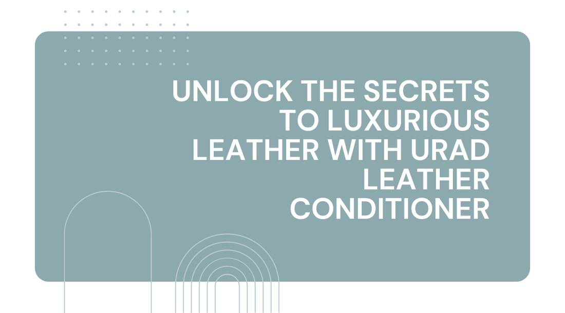 Unlock the secrets to luxurious leather with URAD leather conditioner