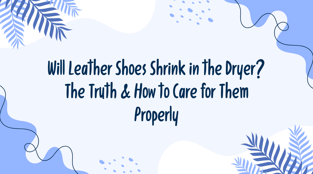Will Leather Shoes Shrink in the Dryer? The Truth & How to Care for Them Properly