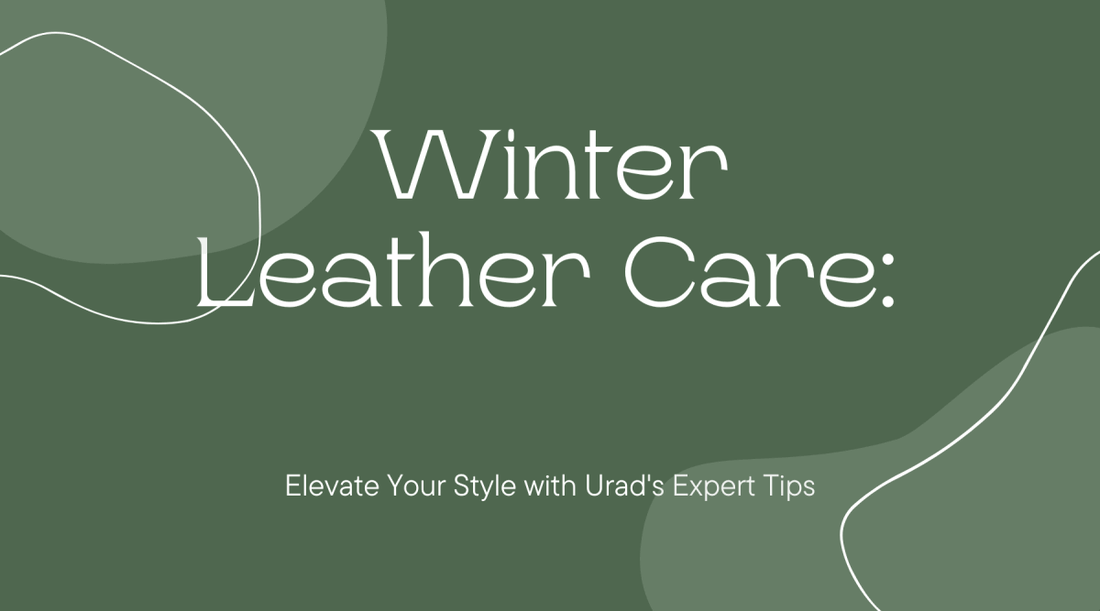 Winter Leather Care: Elevate Your Style with Urad's Expert Tips on leather care tips.