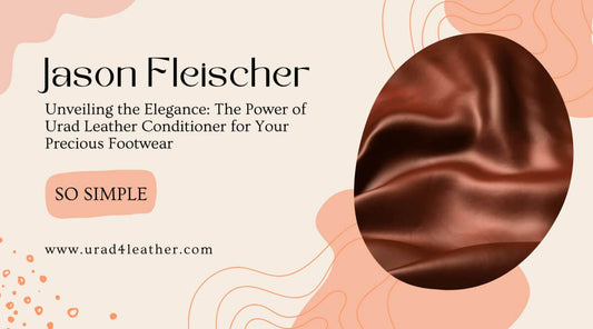 Unveiling the Elegance: The Power of Urad Leather Conditioner for Your Precious Footwear