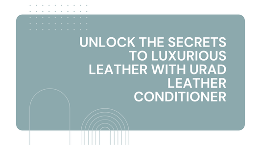 Unlock the Secrets to Luxurious Leather with Urad Leather Conditioner