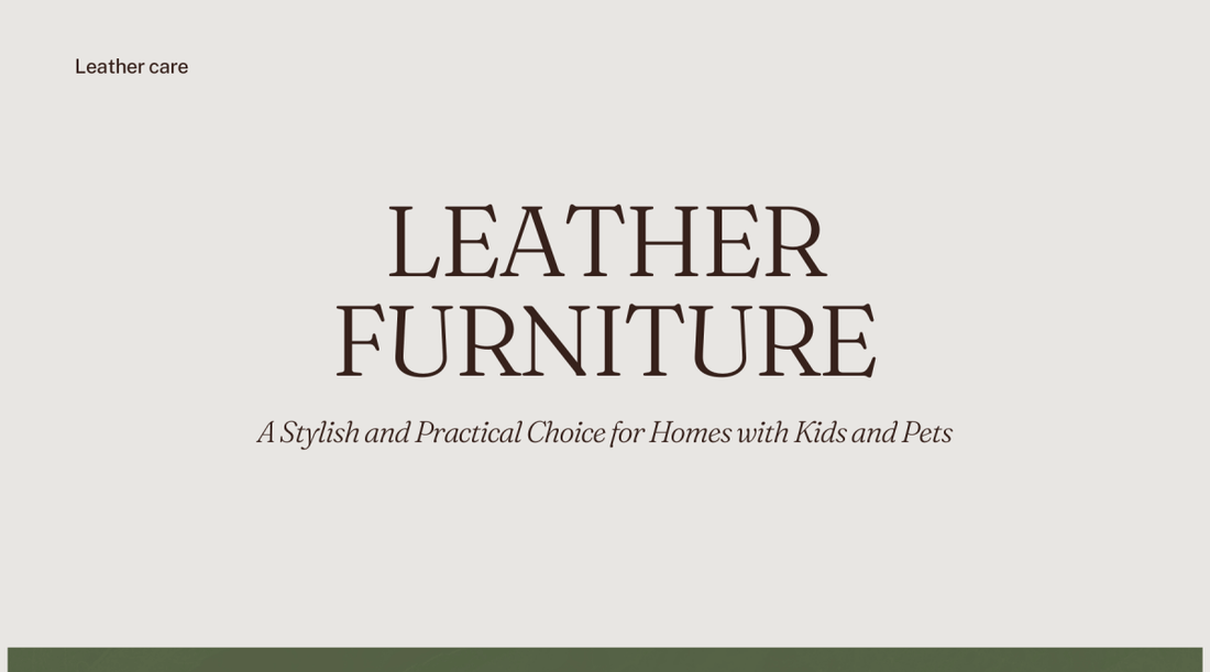 Leather Furniture: A Stylish and Practical Choice for Homes with Kids and Pets