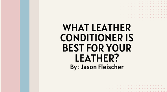 What leather conditioner is best for your leather?