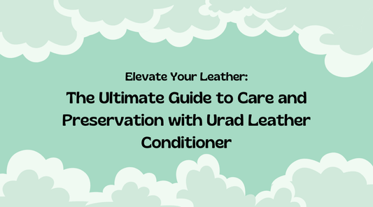Elevate Your Leather: The Ultimate Guide to Care and Preservation with Urad Leather Conditioner. Natural leather conditioner.