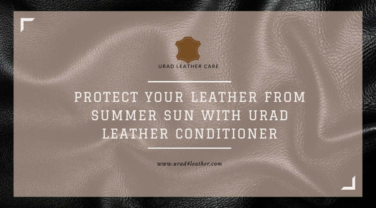 Protect Your Leather from Summer Sun with Urad Leather Conditioner