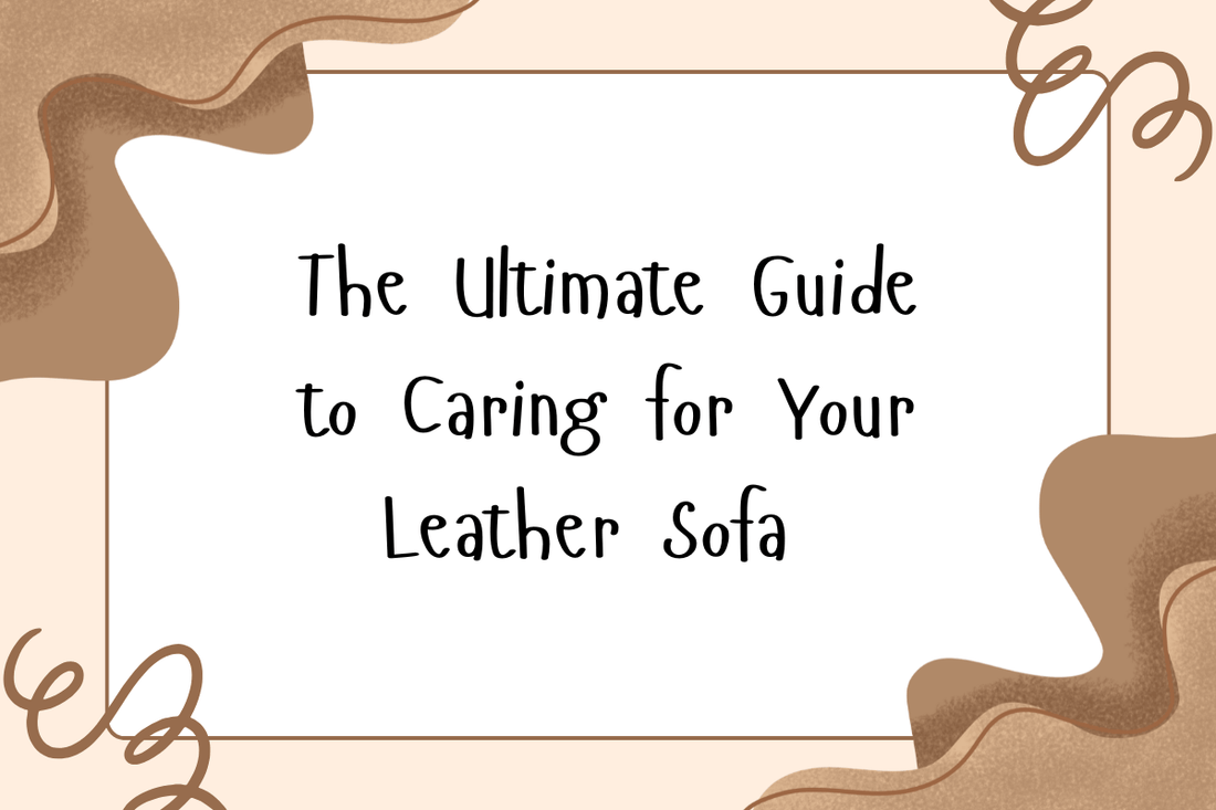 The Ultimate Guide to Caring for Your Leather Sofa