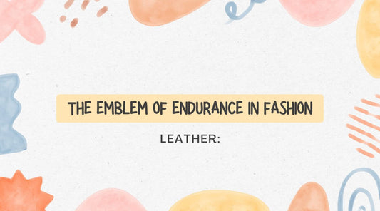 Leather: The Emblem of Endurance in Fashion