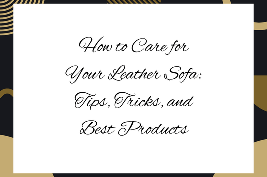 How to Care for Your Leather Sofa: Tips, Tricks, and Best Products for cleaning leather sofa.