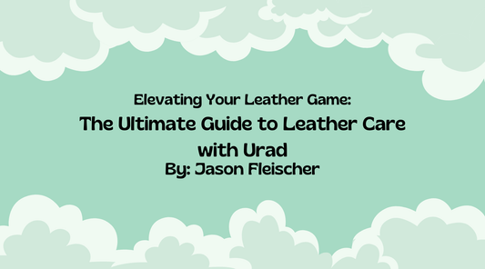 Elevating Your Leather Game: The Ultimate Guide to Leather Care with Urad