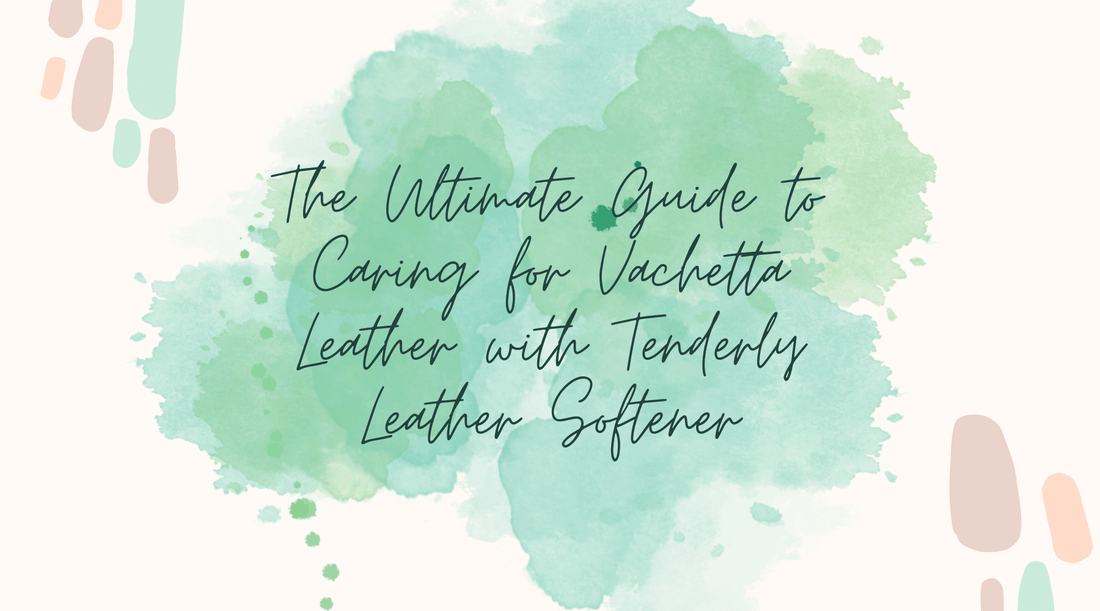The Ultimate Guide to Caring for Vachetta Leather with Tenderly Leather Softener and vachetta leather conditioner